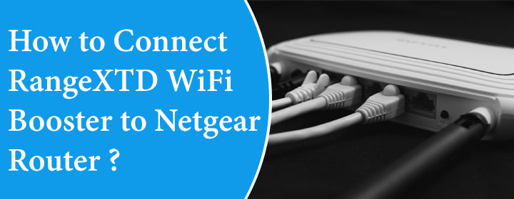 How to Connect RangeXTD WiFi Booster to Netgear Router?