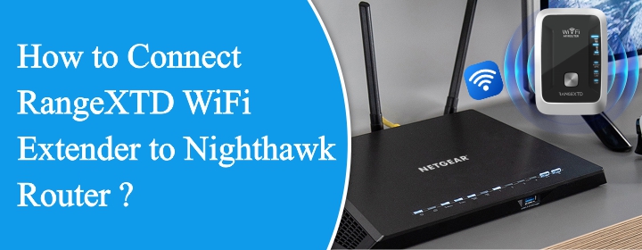 How to Connect RangeXTD WiFi Extender to Nighthawk Router?