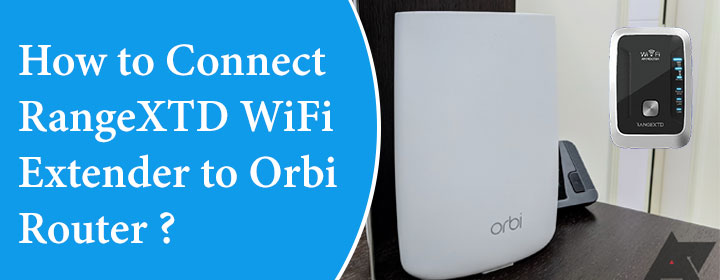 How to Connect RangeXTD WiFi Extender to Orbi Router?